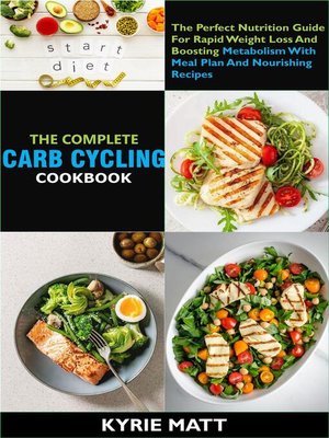 cover image of The Complete Carb Cycling Cookbook ;The Perfect Nutrition Guide For Rapid Weight Loss and Boosting Metabolism With Meal Plan and Nourishing Recipes